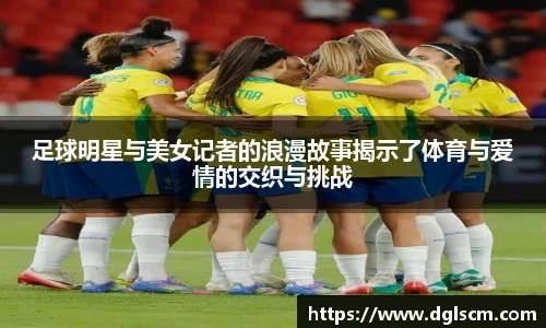 足球明星与美女记者的浪漫故事揭示了体育与爱情的交织与挑战